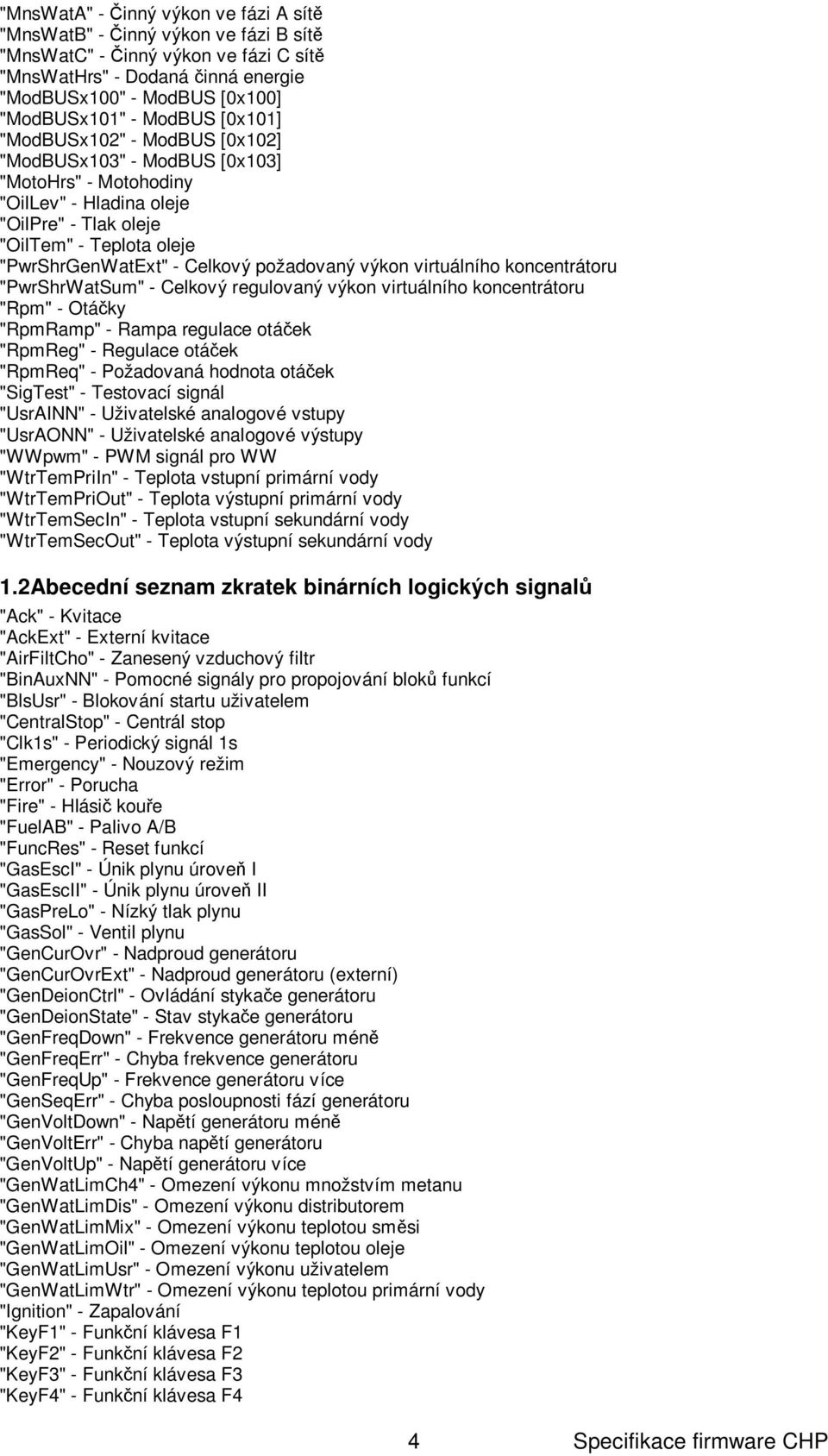 požadovaný výkon virtuálního koncentrátoru "PwrShrWatSum" - Celkový regulovaný výkon virtuálního koncentrátoru "Rpm" - Otá ky "RpmRamp" - Rampa regulace otá ek "RpmReg" - Regulace otá ek "RpmReq" -