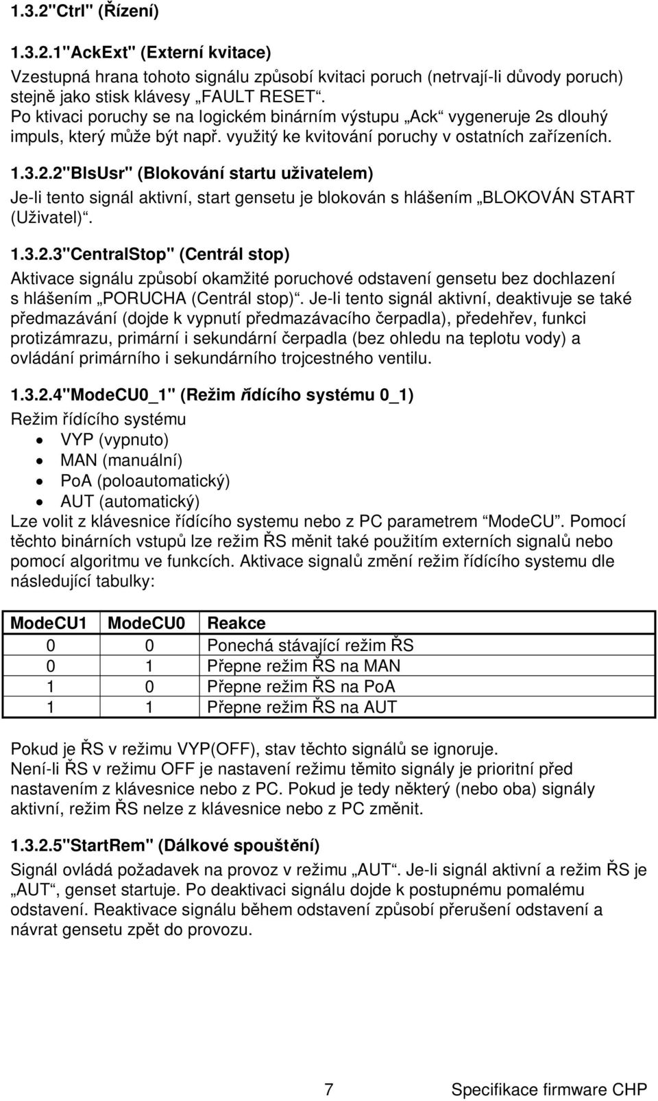 1.3.2.3"CentralStop" (Centrál stop) Aktivace signálu zp sobí okamžité poruchové odstavení gensetu bez dochlazení s hlášením PORUCHA (Centrál stop).