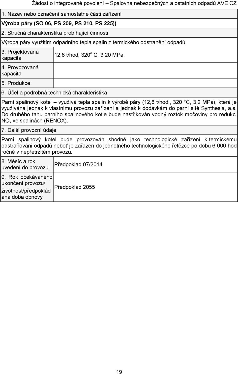 Produkce 12,8 t/hod, 320 o C, 3,20 MPa. 6. Účel a podrobná technická charakteristika Parní spalinový kotel využívá tepla spalin k výrobě páry (12,8 t/hod.