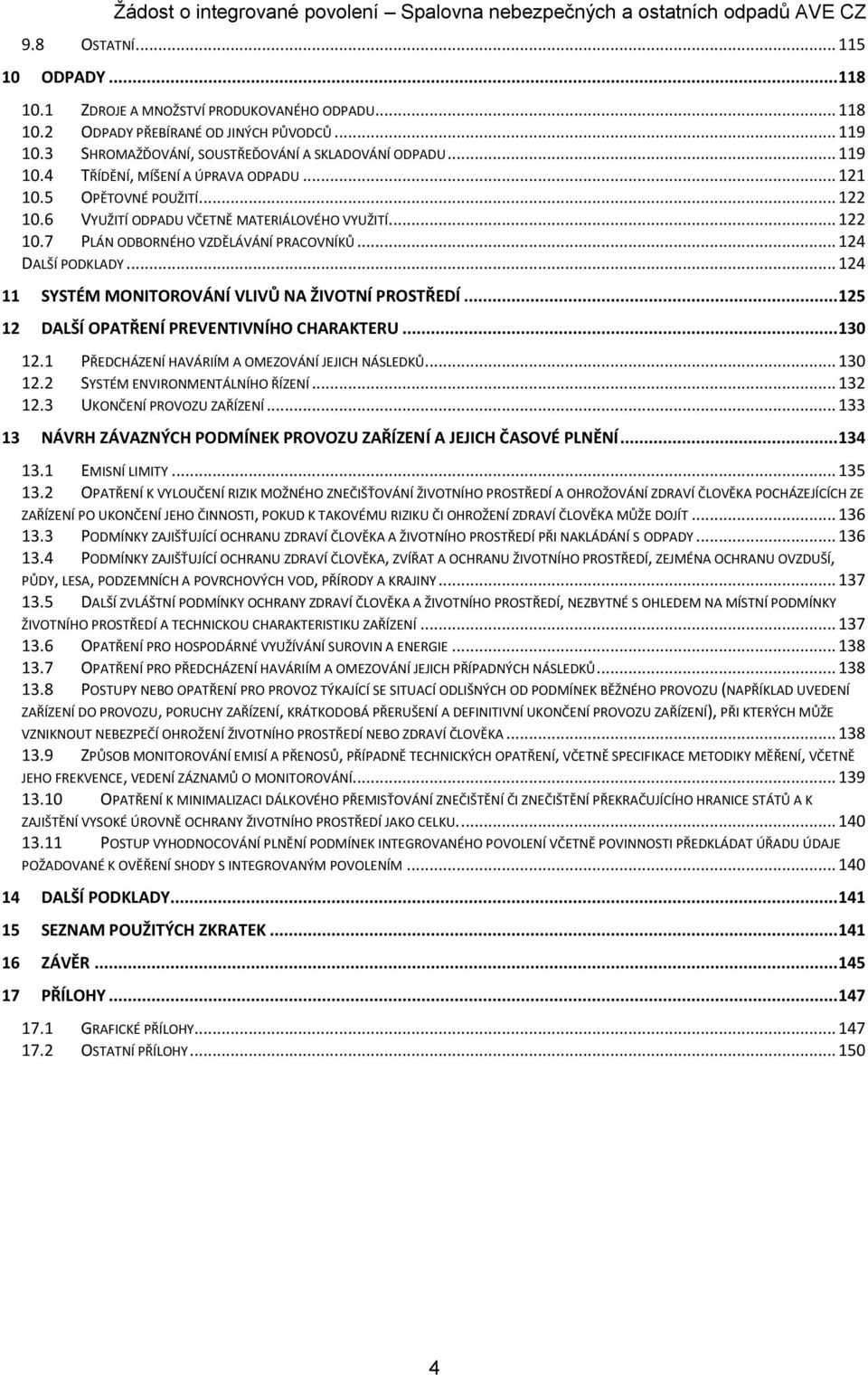 .. 124 11 SYSTÉM MONITOROVÁNÍ VLIVŮ NA ŽIVOTNÍ PROSTŘEDÍ... 125 12 DALŠÍ OPATŘENÍ PREVENTIVNÍHO CHARAKTERU... 130 12.1 PŘEDCHÁZENÍ HAVÁRIÍM A OMEZOVÁNÍ JEJICH NÁSLEDKŮ... 130 12.2 SYSTÉM ENVIRONMENTÁLNÍHO ŘÍZENÍ.