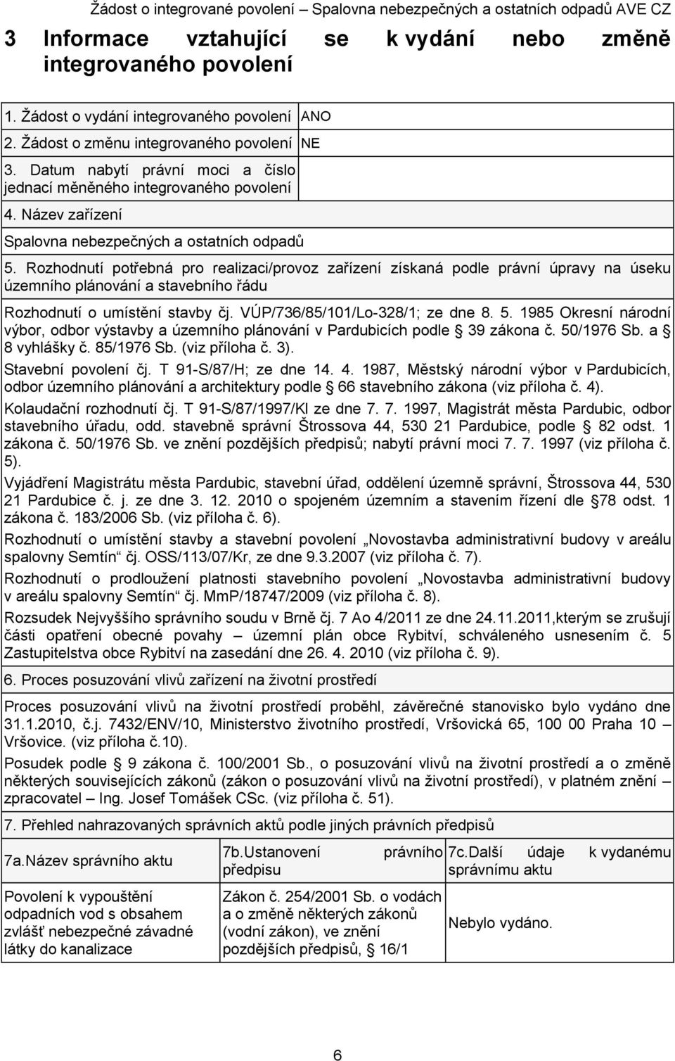 Rozhodnutí potřebná pro realizaci/provoz zařízení získaná podle právní úpravy na úseku územního plánování a stavebního řádu Rozhodnutí o umístění stavby čj. VÚP/736/85/101/Lo-328/1; ze dne 8. 5.