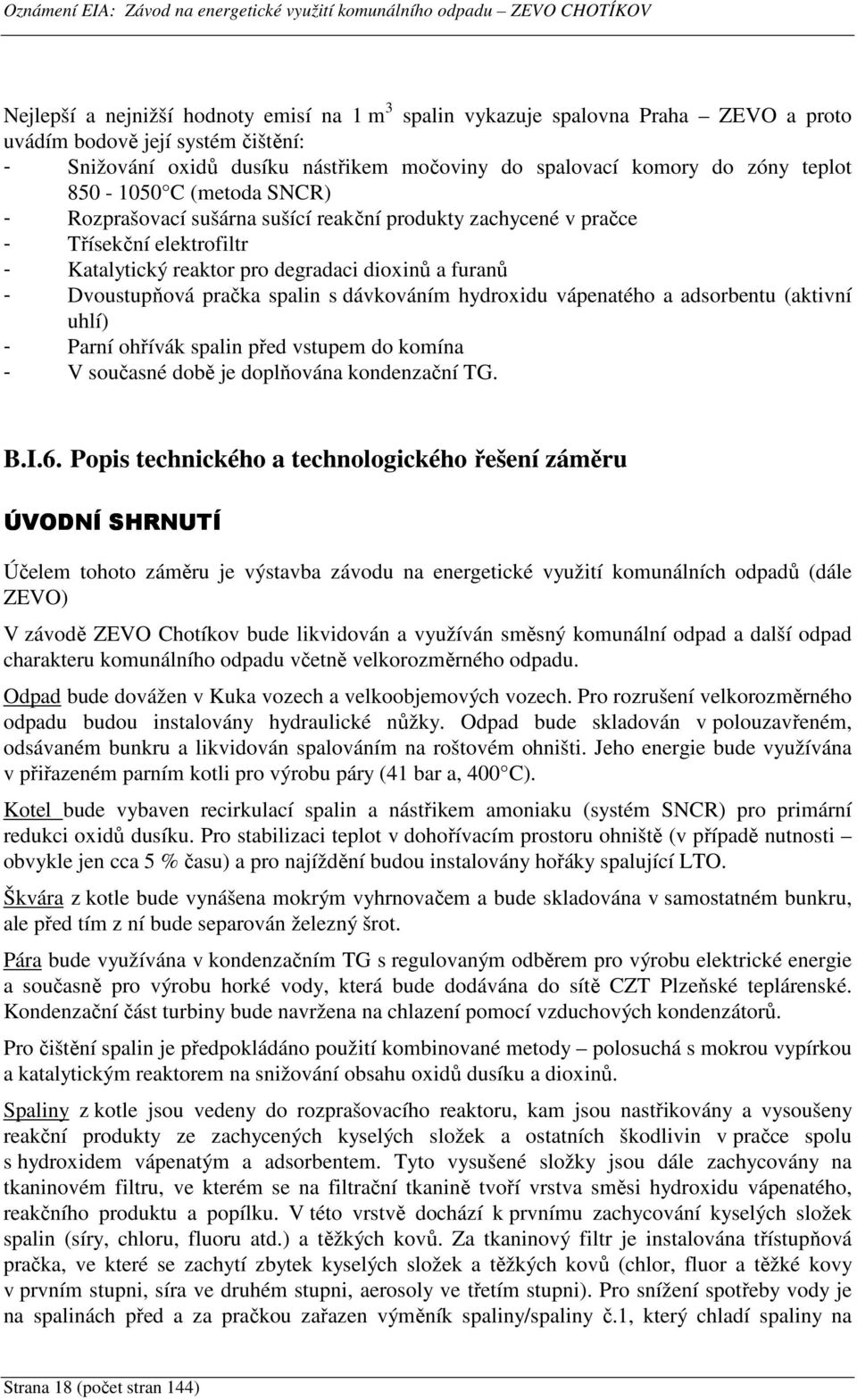 spalin s dávkováním hydroxidu vápenatého a adsorbentu (aktivní uhlí) - Parní ohřívák spalin před vstupem do komína - V současné době je doplňována kondenzační TG. B.I.6.