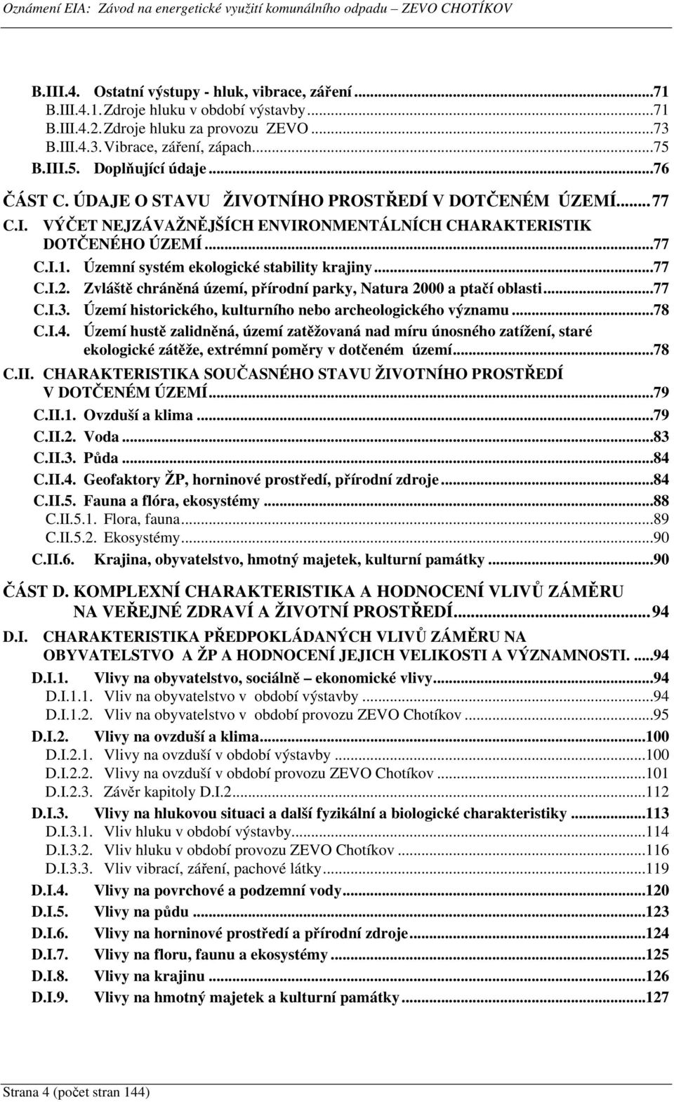 Územní systém ekologické stability krajiny...77 C.I.2. Zvláště chráněná území, přírodní parky, Natura 2000 a ptačí oblasti...77 C.I.3. Území historického, kulturního nebo archeologického významu...78 C.