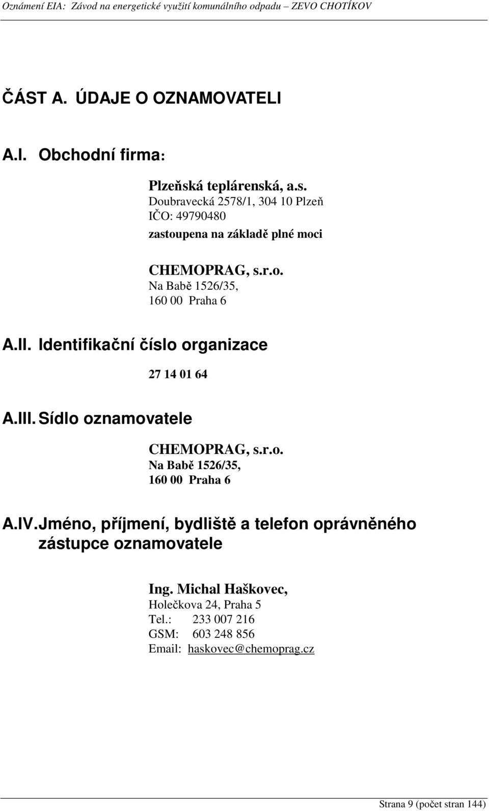 II. Identifikační číslo organizace 27 14 01 64 A.III. Sídlo oznamovatele CHEMOPRAG, s.r.o. Na Babě 1526/35, 160 00 Praha 6 A.IV.