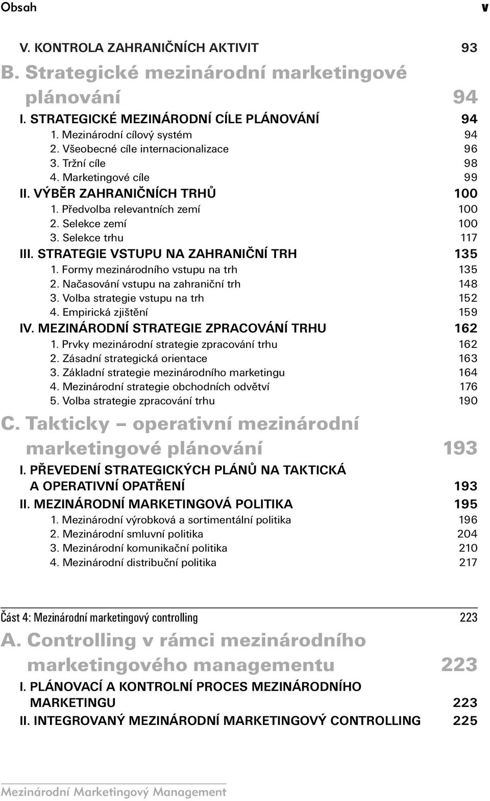 STRATEGIE VSTUPU NA ZAHRANIČNÍ TRH 135 1. Formy mezinárodního vstupu na trh 135 2. Načasování vstupu na zahraniční trh 148 3. Volba strategie vstupu na trh 152 4. Empirická zjištění 159 IV.