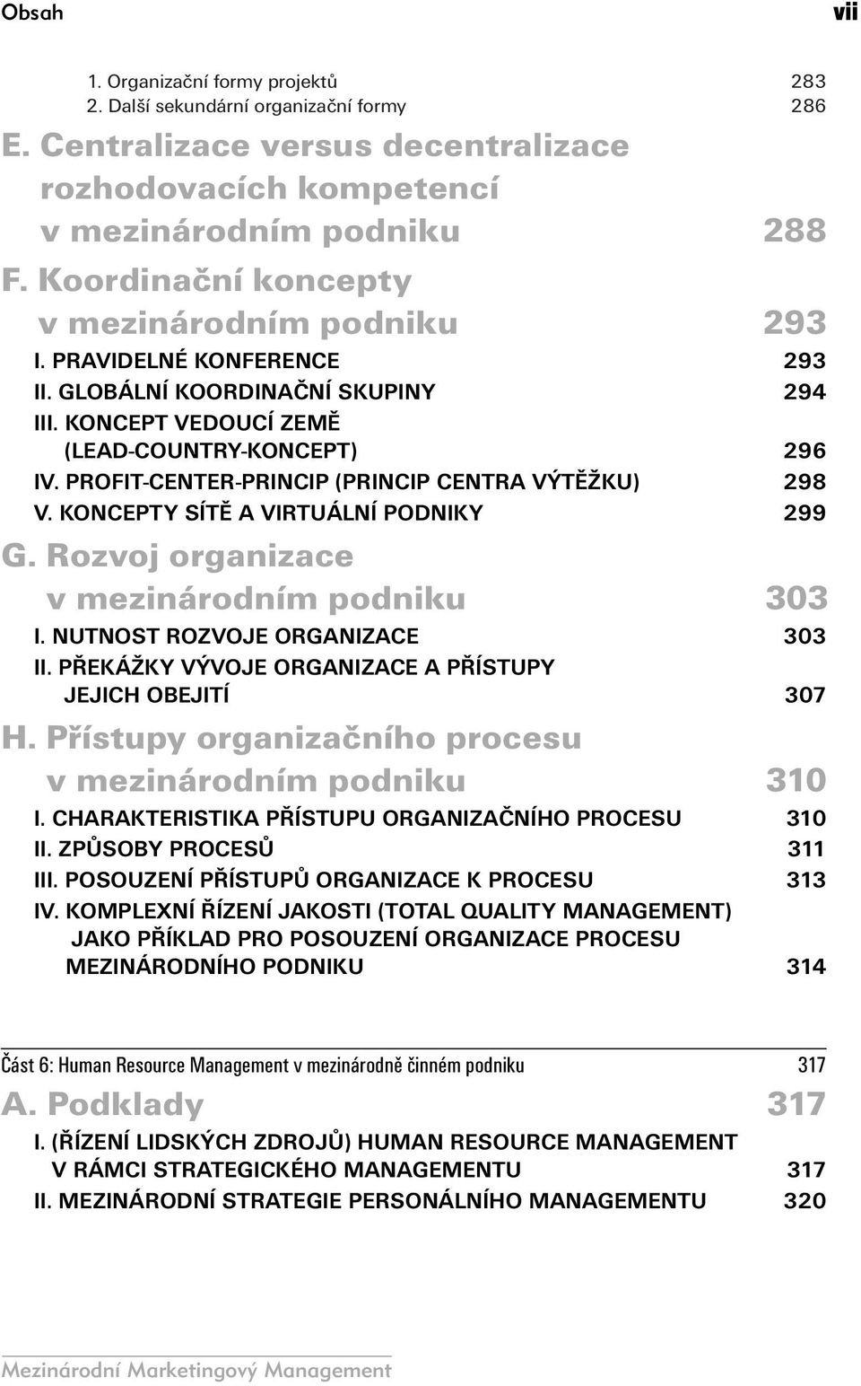 PROFIT-CENTER-PRINCIP (PRINCIP CENTRA VÝTĚŽKU) 298 V. KONCEPTY SÍTĚ A VIRTUÁLNÍ PODNIKY 299 G. Rozvoj organizace v mezinárodním podniku 303 I. NUTNOST ROZVOJE ORGANIZACE 303 II.