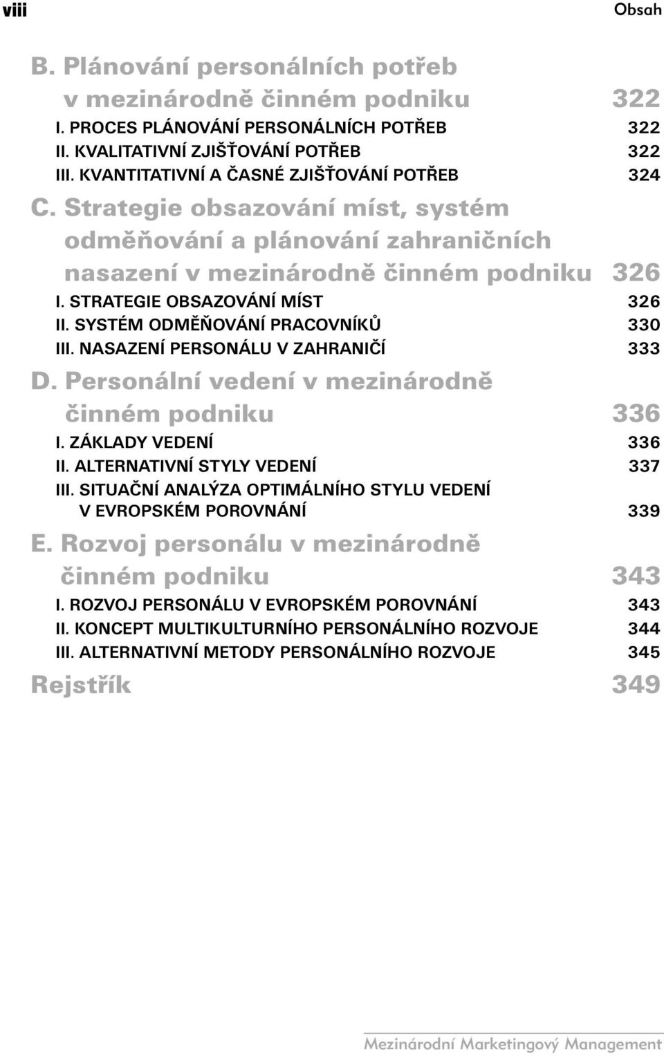 SYSTÉM ODMĚŇOVÁNÍ PRACOVNÍKŮ 330 III. NASAZENÍ PERSONÁLU V ZAHRANIČÍ 333 D. Personální vedení v mezinárodně činném podniku 336 I. ZÁKLADY VEDENÍ 336 II. ALTERNATIVNÍ STYLY VEDENÍ 337 III.