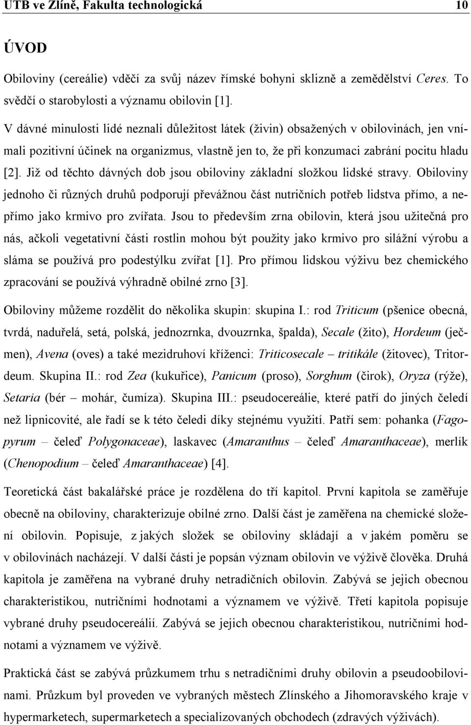 Již od těchto dávných dob jsou obiloviny základní složkou lidské stravy. Obiloviny jednoho či různých druhů podporují převážnou část nutričních potřeb lidstva přímo, a nepřímo jako krmivo pro zvířata.