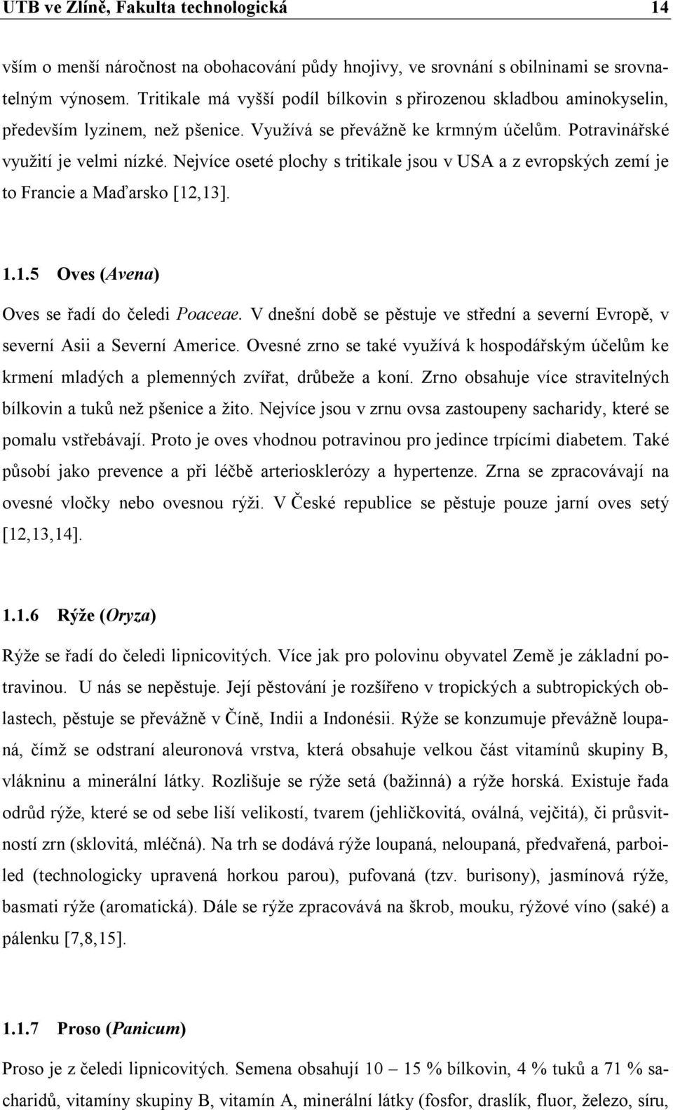 Nejvíce oseté plochy s tritikale jsou v USA a z evropských zemí je to Francie a Maďarsko [12,13]. 1.1.5 Oves (Avena) Oves se řadí do čeledi Poaceae.