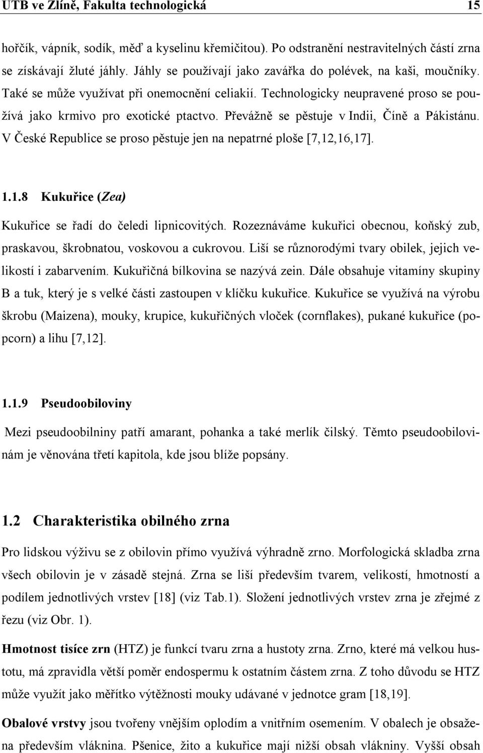 Převážně se pěstuje v Indii, Číně a Pákistánu. V České Republice se proso pěstuje jen na nepatrné ploše [7,12,16,17]. 1.1.8 Kukuřice (Zea) Kukuřice se řadí do čeledi lipnicovitých.