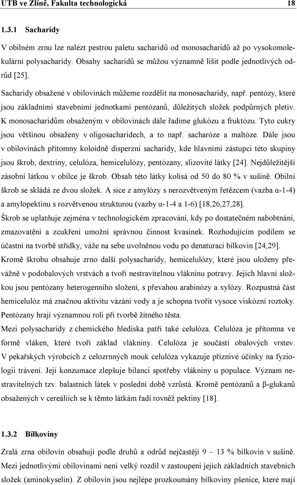 pentózy, které jsou základními stavebními jednotkami pentózanů, důležitých složek podpůrných pletiv. K monosacharidům obsaženým v obilovinách dále řadíme glukózu a fruktózu.