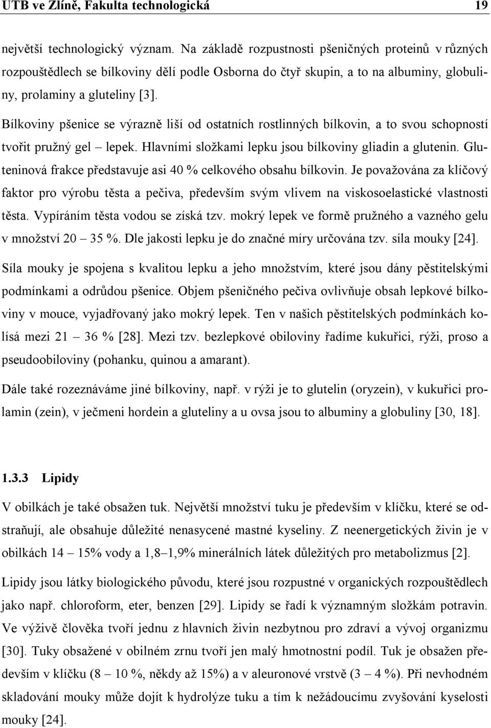 Bílkoviny pšenice se výrazně liší od ostatních rostlinných bílkovin, a to svou schopností tvořit pružný gel lepek. Hlavními složkami lepku jsou bílkoviny gliadin a glutenin.