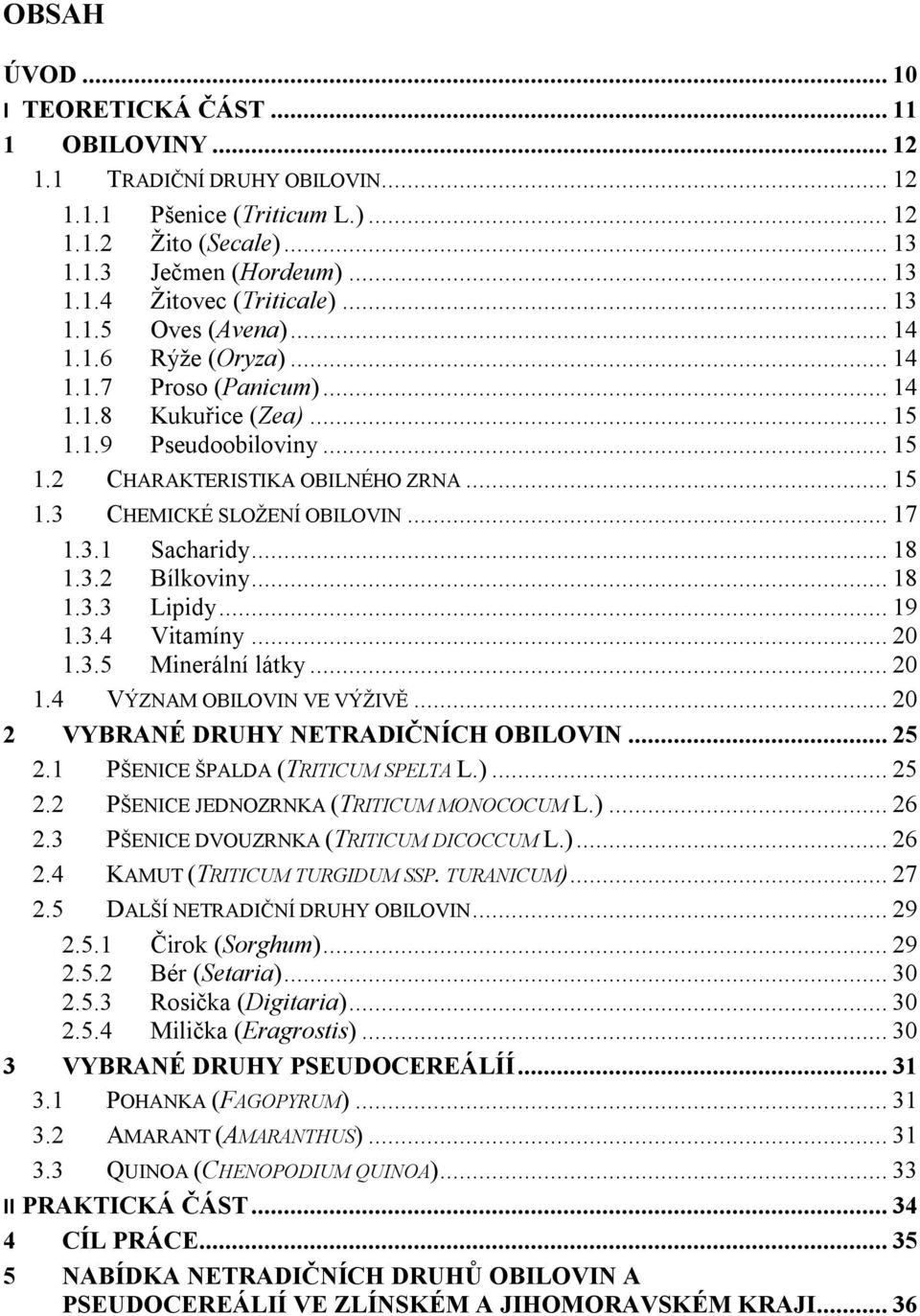 .. 17 1.3.1 Sacharidy... 18 1.3.2 Bílkoviny... 18 1.3.3 Lipidy... 19 1.3.4 Vitamíny... 20 1.3.5 Minerální látky... 20 1.4 VÝZNAM OBILOVIN VE VÝŽIVĚ... 20 2 VYBRANÉ DRUHY NETRADIČNÍCH OBILOVIN... 25 2.