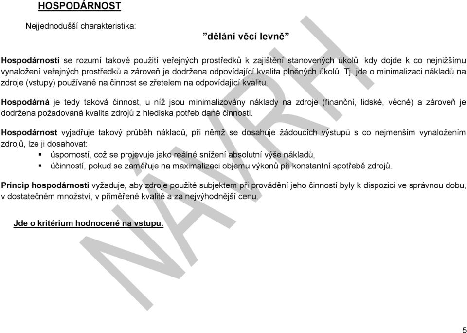 Hospodárná je tedy taková činnost, u níž jsou minimalizovány náklady na zdroje (finanční, lidské, věcné) a zároveň je dodržena požadovaná kvalita zdrojů z hlediska potřeb dané činnosti.