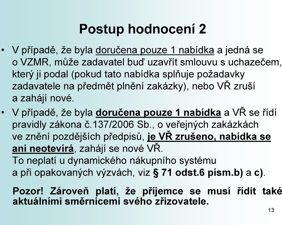 V případě, že byla doručena pouze 1 nabídka a VŘ se řídí pravidly zákona č.137/2006 Sb.