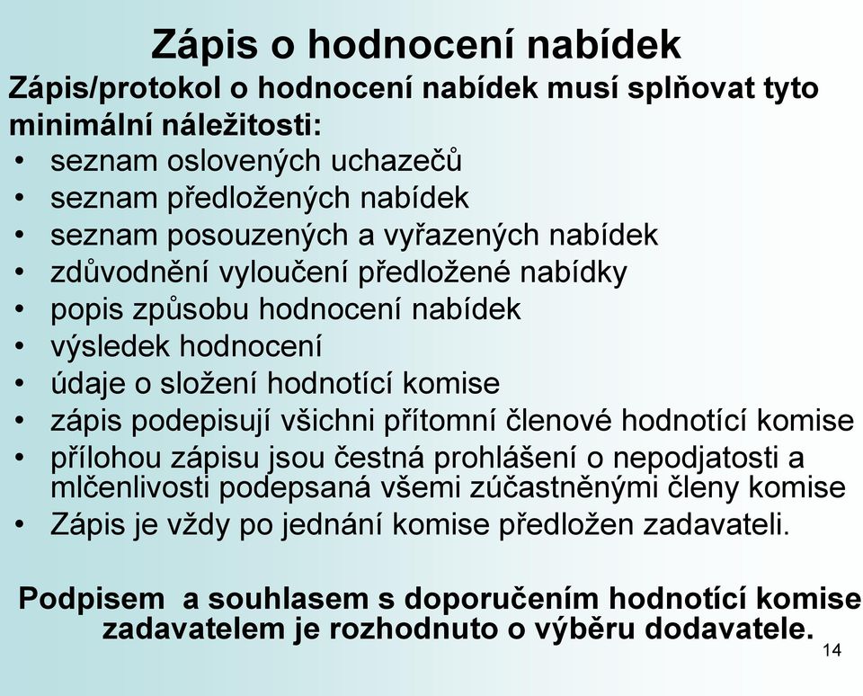 komise zápis podepisují všichni přítomní členové hodnotící komise přílohou zápisu jsou čestná prohlášení o nepodjatosti a mlčenlivosti podepsaná všemi