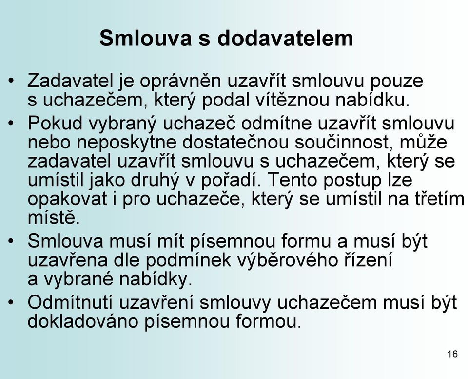 který se umístil jako druhý v pořadí. Tento postup lze opakovat i pro uchazeče, který se umístil na třetím místě.