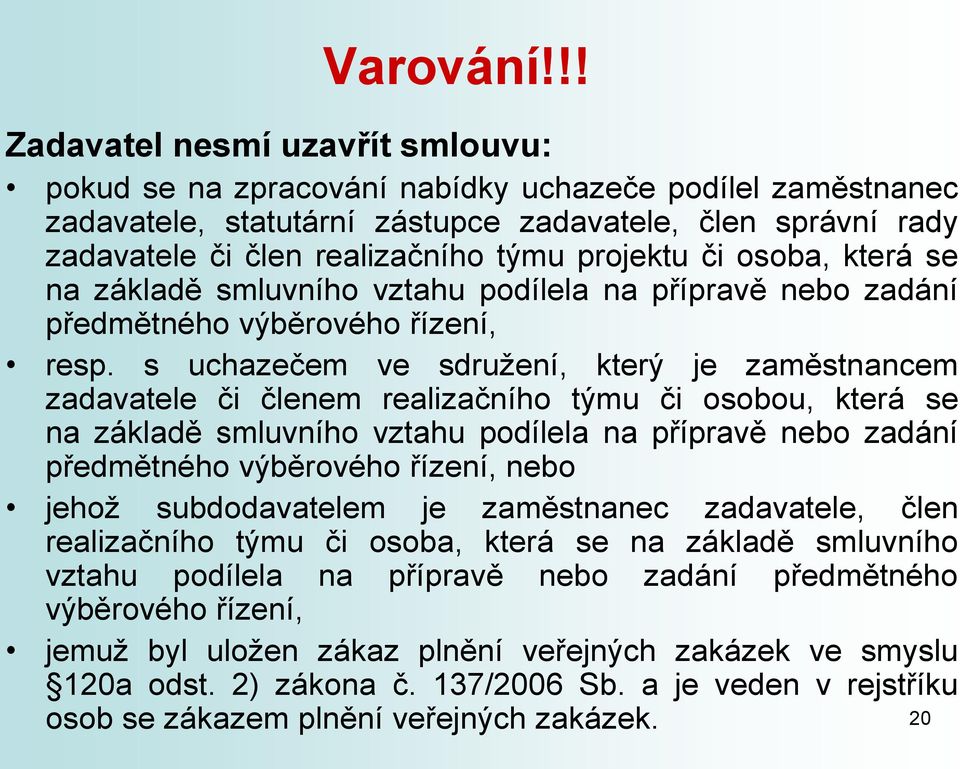 projektu či osoba, která se na základě smluvního vztahu podílela na přípravě nebo zadání předmětného výběrového řízení, resp.