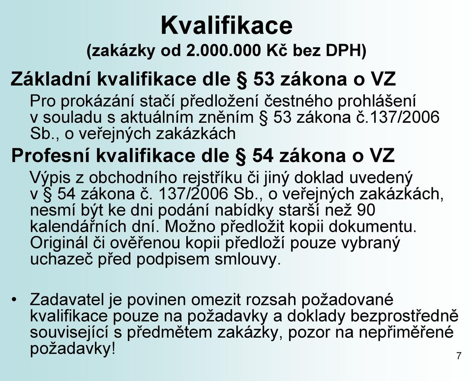 , o veřejných zakázkách Profesní kvalifikace dle 54 zákona o VZ Výpis z obchodního rejstříku či jiný doklad uvedený v 54 zákona č. 137/2006 Sb.