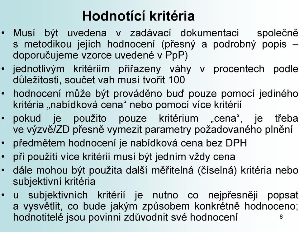 cena, je třeba ve výzvě/zd přesně vymezit parametry požadovaného plnění předmětem hodnocení je nabídková cena bez DPH při použití více kritérií musí být jedním vždy cena dále mohou být použita další