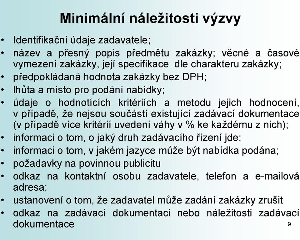 více kritérií uvedení váhy v % ke každému z nich); informaci o tom, o jaký druh zadávacího řízení jde; informaci o tom, v jakém jazyce může být nabídka podána; požadavky na povinnou