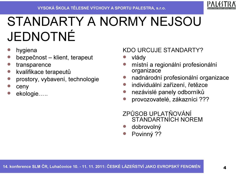 vlády místní a regionální profesionální organizace nadnárodní profesionální organizace individuální zařízení, řetězce