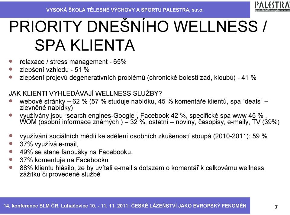 webové stránky 62 % (57 % studuje nabídku, 45 % komentáře klientů, spa deals zlevněné nabídky) využívány jsou search engines-google, Facebook 42 %, specifické spa www 45 %, WOM (osobní informace