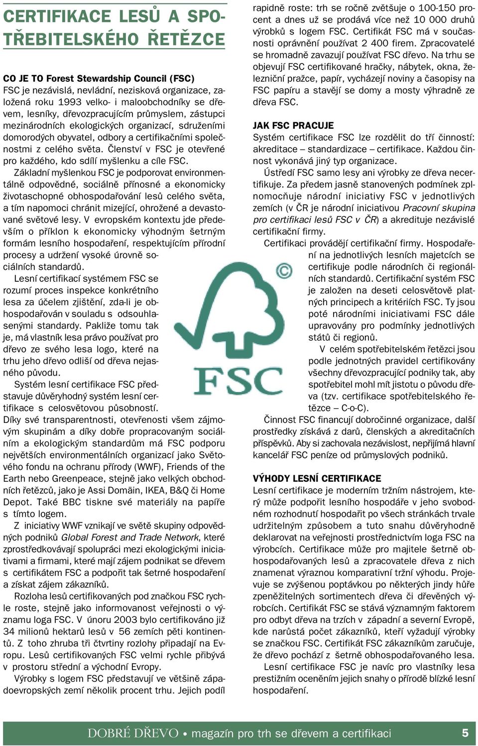 Členství v FSC je otevřené pro každého, kdo sdílí myšlenku a cíle FSC.