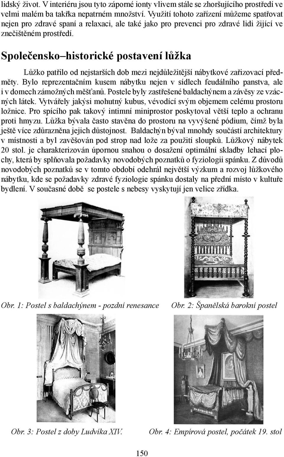 Společensko historické postavení lůžka Lůžko patřilo od nejstarších dob mezi nejdůležitější nábytkové zařizovací předměty.