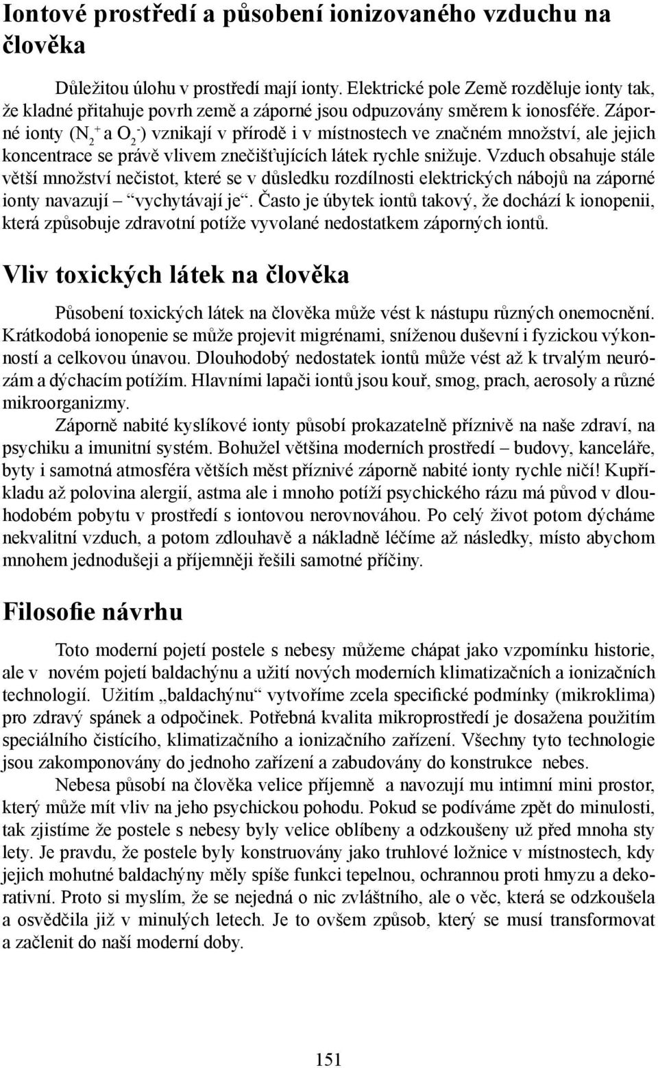 Záporné ionty (N 2 + a O 2- ) vznikají v přírodě i v místnostech ve značném množství, ale jejich koncentrace se právě vlivem znečišťujících látek rychle snižuje.