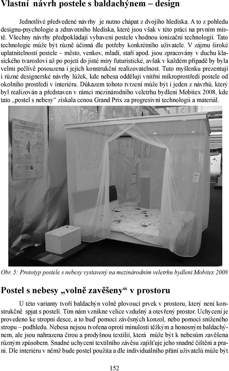 Tato technologie může být různě účinná dle potřeby konkrétního uživatele. V zájmu široké uplatnitelnosti postele město, venkov, mladí, staří apod.