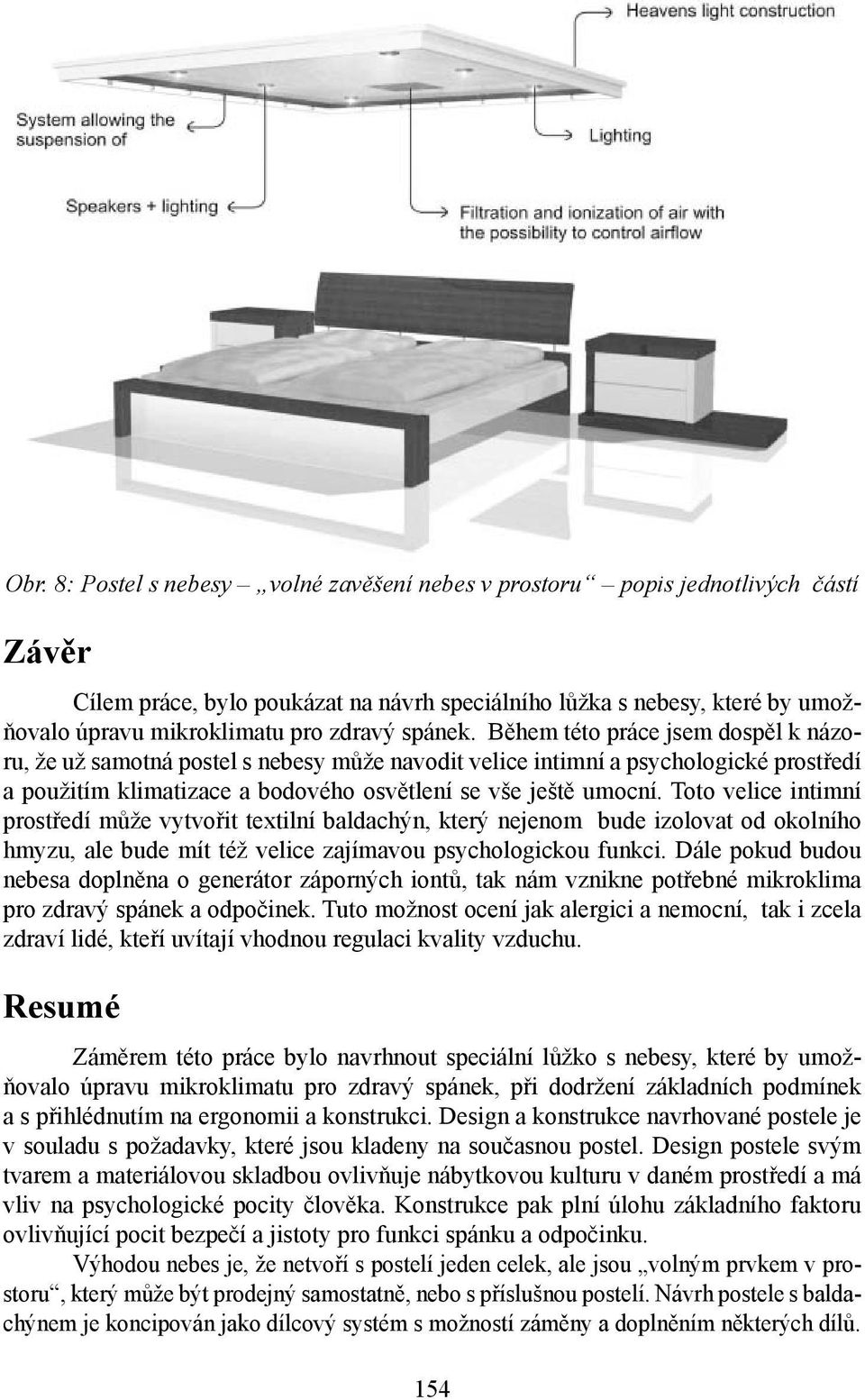 Během této práce jsem dospěl k názoru, že už samotná postel s nebesy může navodit velice intimní a psychologické prostředí a použitím klimatizace a bodového osvětlení se vše ještě umocní.