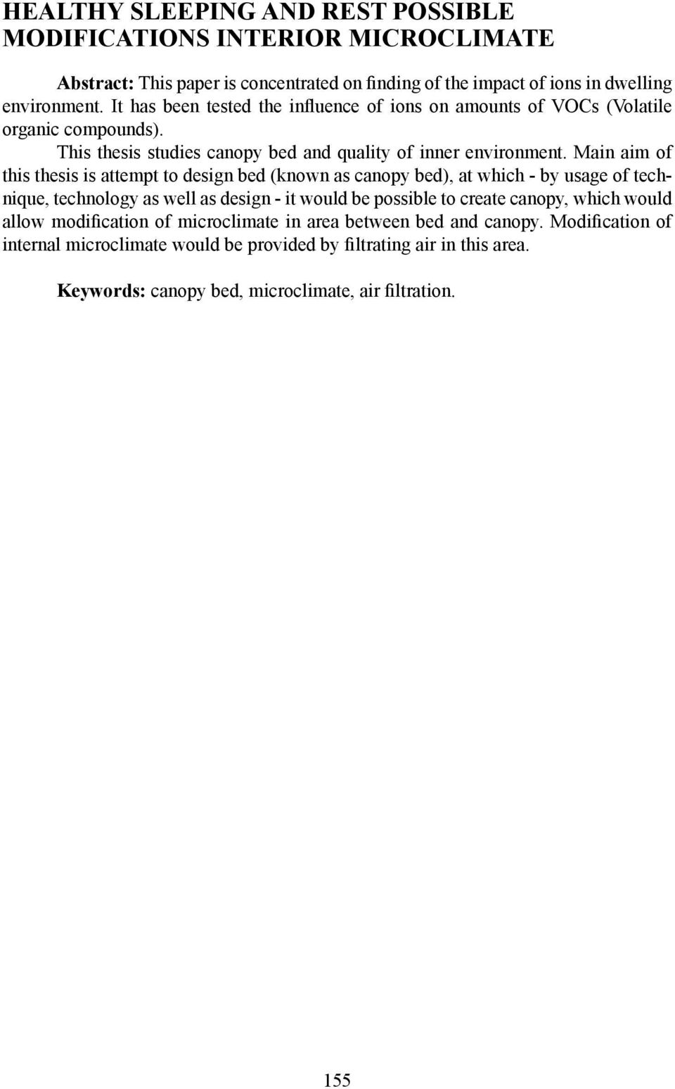 Main aim of this thesis is attempt to design bed (known as canopy bed), at which - by usage of technique, technology as well as design - it would be possible to create canopy,