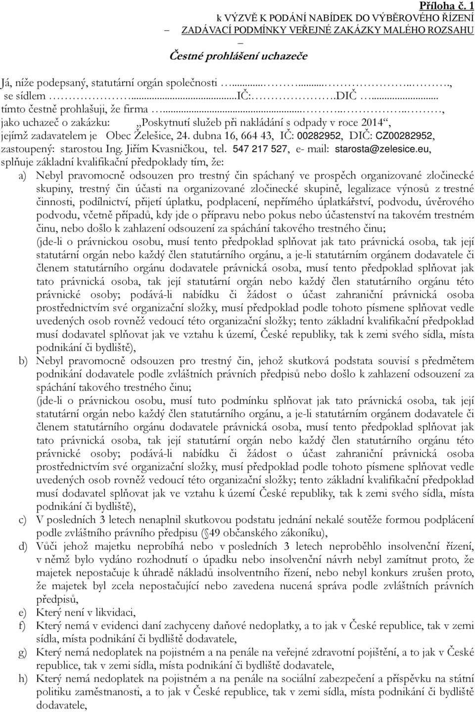 dubna 16, 664 43, IČ: 00282952, DIČ: CZ00282952, zastoupený: starostou Ing. Jiřím Kvasničkou, tel. 547 217 527, e- mail: starosta@zelesice.