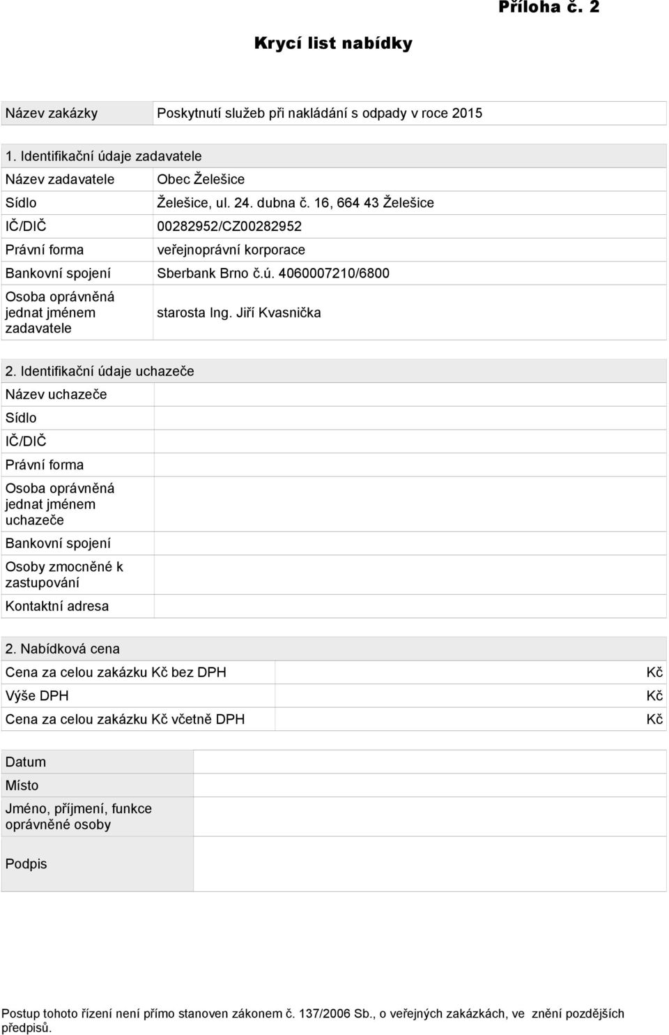 Identifikační údaje uchazeče Název uchazeče Sídlo IČ/DIČ Právní forma Osoba oprávněná jednat jménem uchazeče Bankovní spojení Osoby zmocněné k zastupování Kontaktní adresa 2.