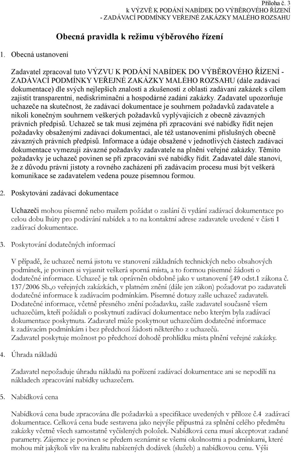 VÝBĚROVÉHO ŘÍZENÍ - ZADÁVACÍ PODMÍNKY VEŘEJNÉ ZAKÁZKY MALÉHO ROZSAHU (dále zadávací dokumentace) dle svých nejlepších znalostí a zkušeností z oblasti zadávaní zakázek s cílem zajistit transparentní,