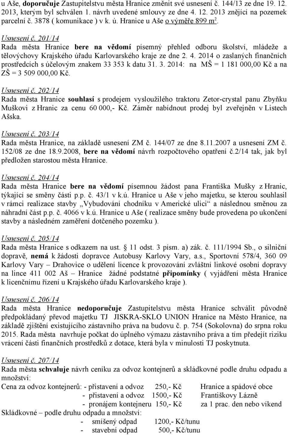 2014 o zaslaných finančních prostředcích s účelovým znakem 33 353 k datu 31. 3. 2014: na MŠ = 1 181 000,00 Kč a na ZŠ = 3 509 000,00 Kč. Usnesení č.