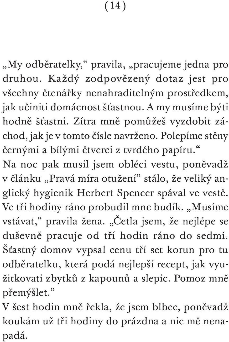 Na noc pak musil jsem obléci vestu, poněvadž v článku Pravá míra otužení stálo, že veliký anglický hygienik Herbert Spencer spával ve vestě. Ve tři hodiny ráno probudil mne budík.