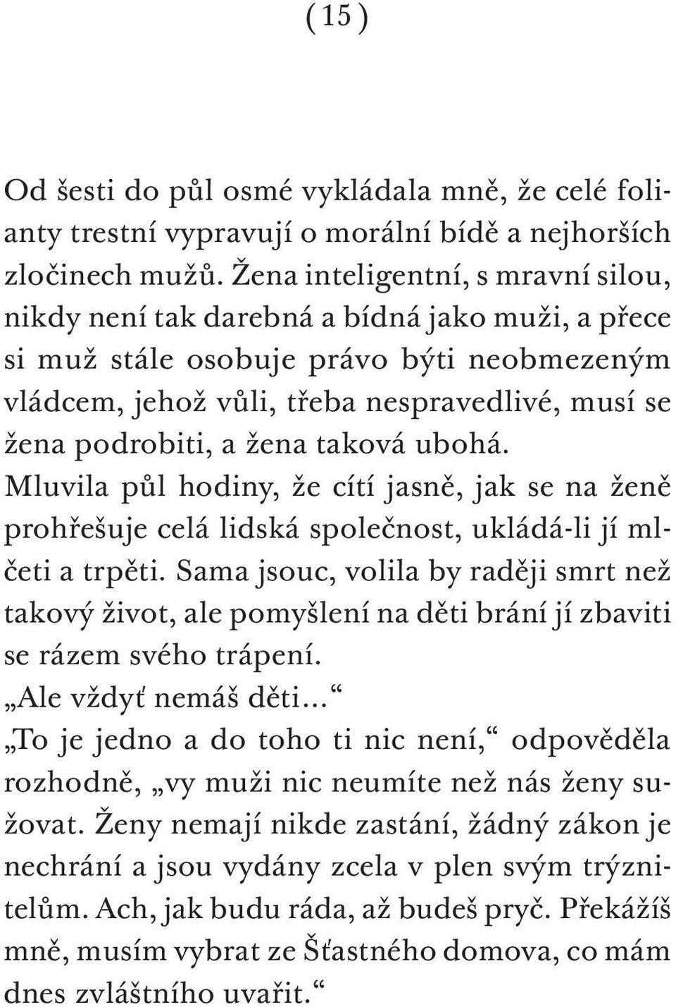 žena taková ubohá. Mluvila půl hodiny, že cítí jasně, jak se na ženě prohřešuje celá lidská společnost, ukládá-li jí mlčeti a trpěti.