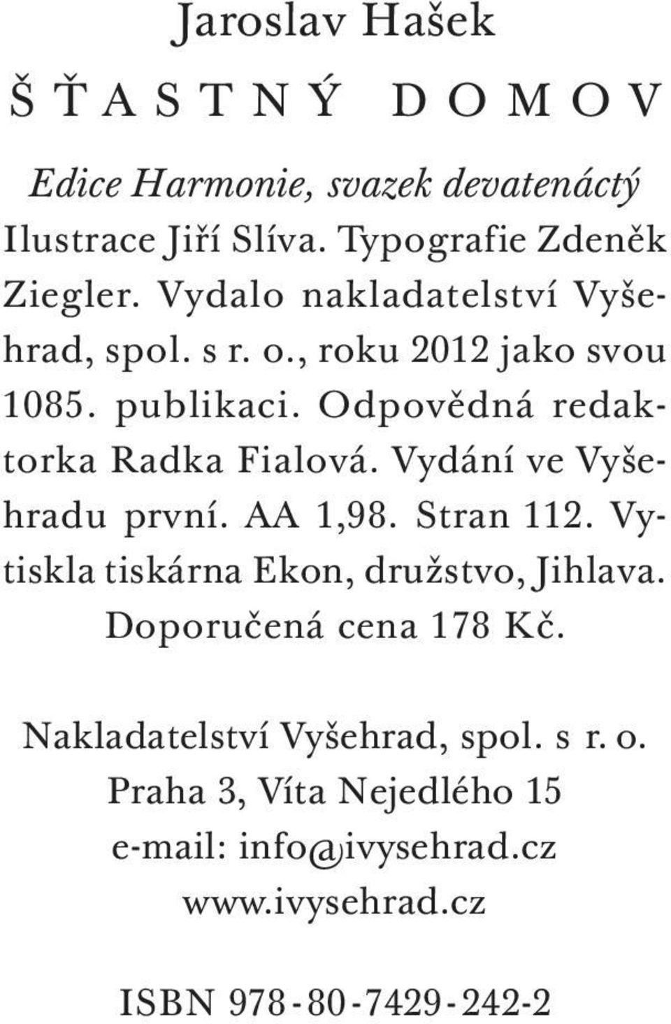 Vydání ve Vyšehradu první. AA 1,98. Stran 112. Vytiskla tiskárna Ekon, družstvo, Jihlava. Doporučená cena 178 Kč.