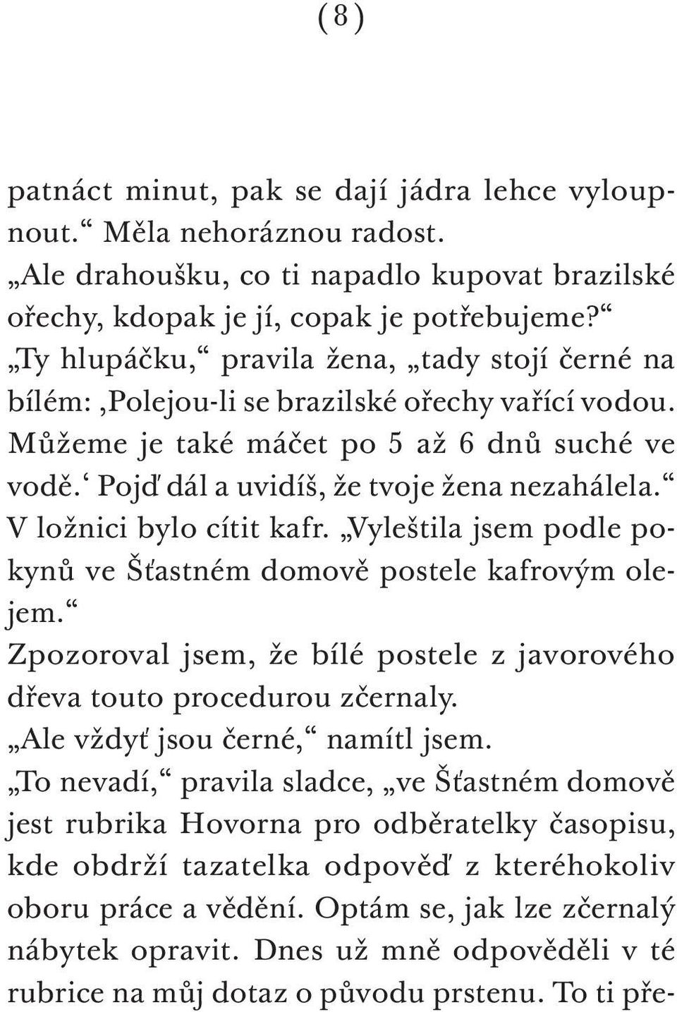 V ložnici bylo cítit kafr. Vyleštila jsem podle pokynů ve Šťastném domově postele kafrovým olejem. Zpozoroval jsem, že bílé postele z javorového dřeva touto procedurou zčernaly.