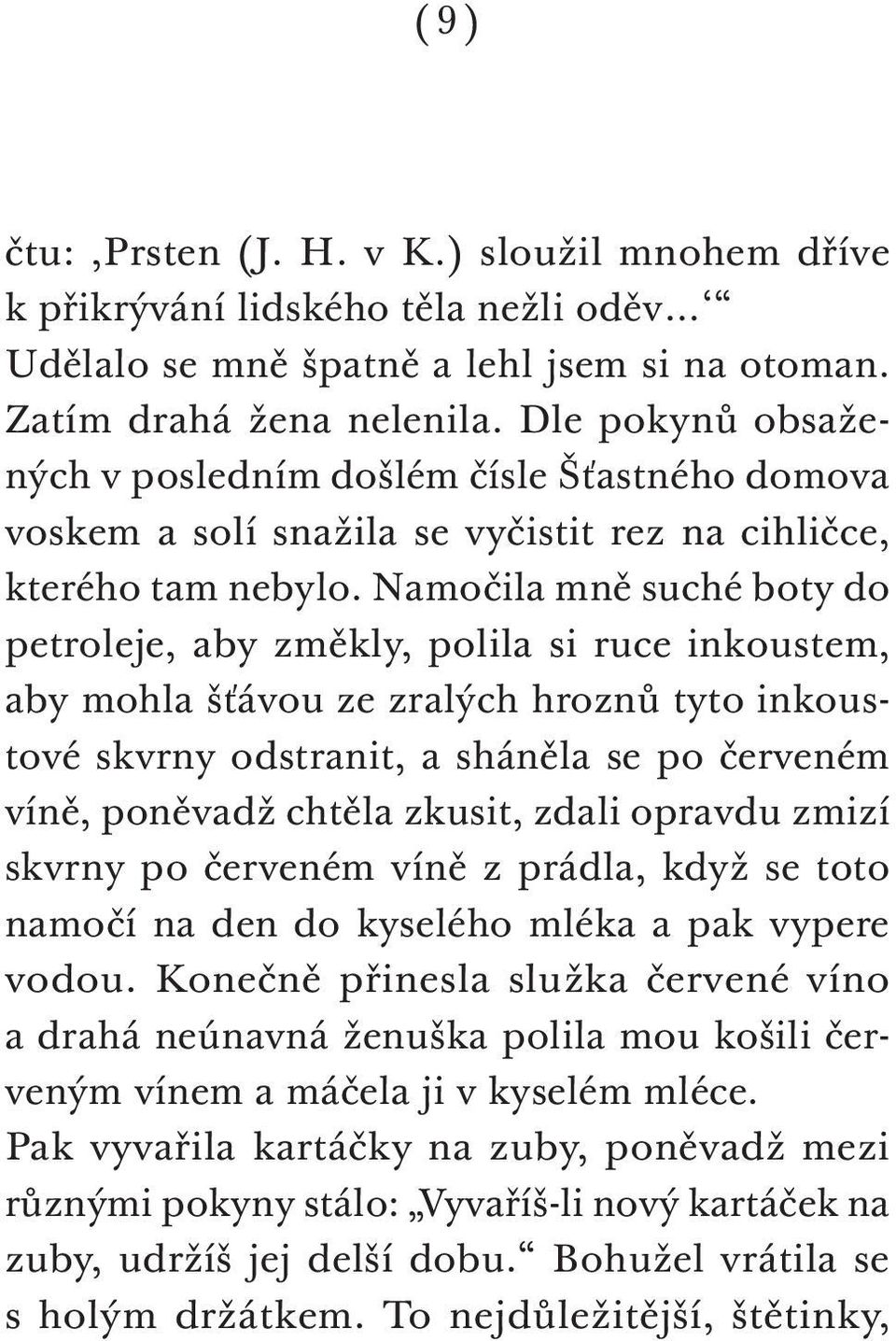 Namočila mně suché boty do petroleje, aby změkly, polila si ruce inkoustem, aby mohla šťávou ze zralých hroznů tyto inkoustové skvrny odstranit, a sháněla se po červeném víně, poněvadž chtěla zkusit,