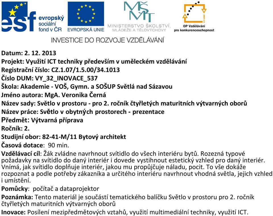 ročník čtyřletých maturitních výtvarných oborů Název práce: Světlo v obytných prostorech - prezentace Předmět: Výtvarná příprava Ročník: 2.