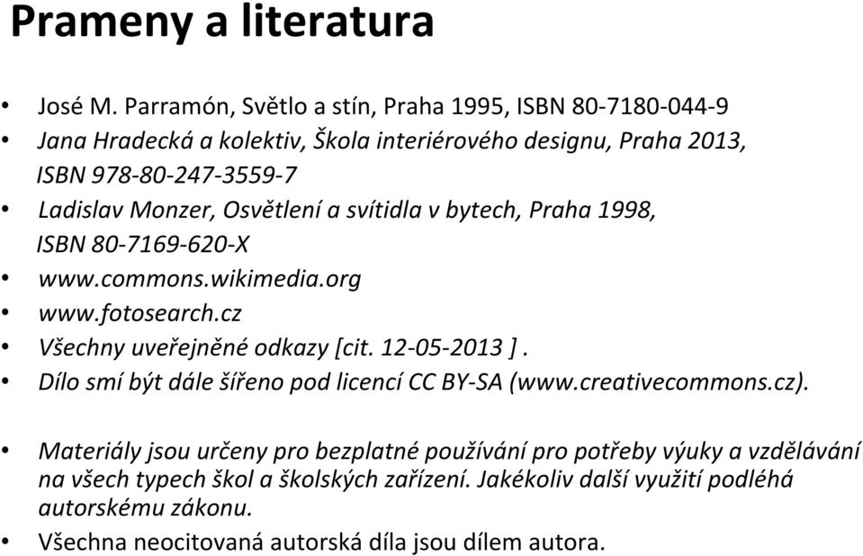 Monzer, Osvětlení a svítidla v bytech, Praha 1998, ISBN 80 7169 620 X www.commons.wikimedia.org www.fotosearch.cz Všechny uveřejněné odkazy [cit. 12 05 2013 ].