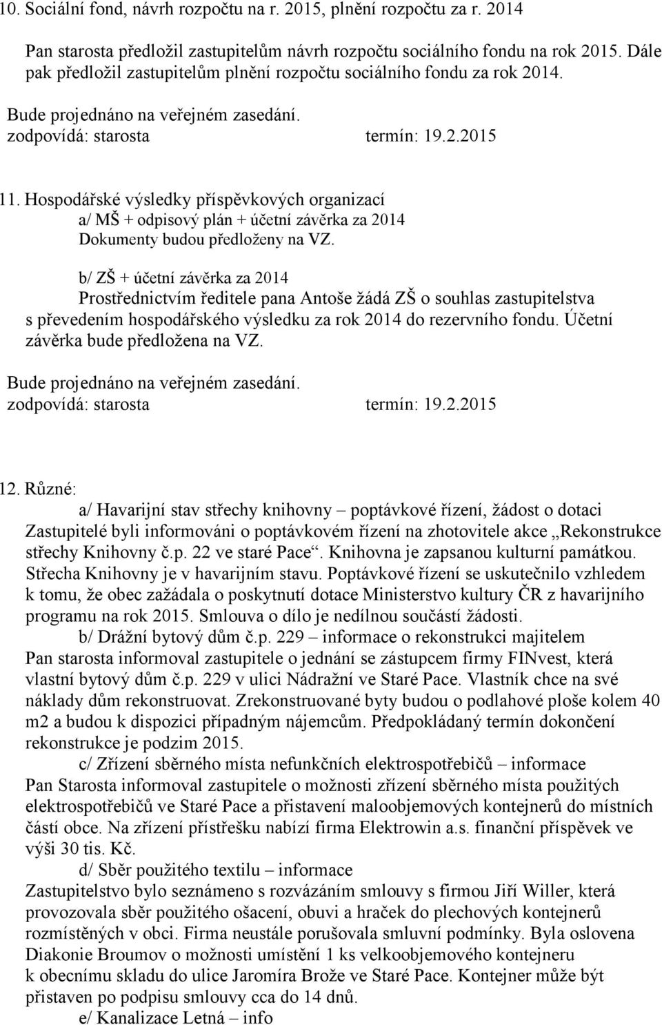 Hospodářské výsledky příspěvkových organizací a/ MŠ + odpisový plán + účetní závěrka za 2014 Dokumenty budou předloženy na VZ.