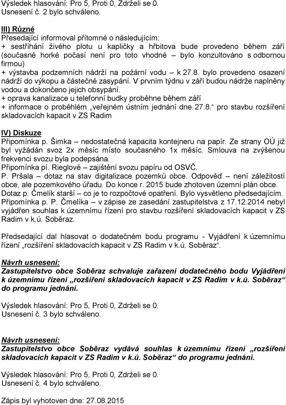 odbornou firmou) + výstavba podzemních nádrží na požární vodu k 27.8. bylo provedeno osazení nádrží do výkopu a částečné zasypání.