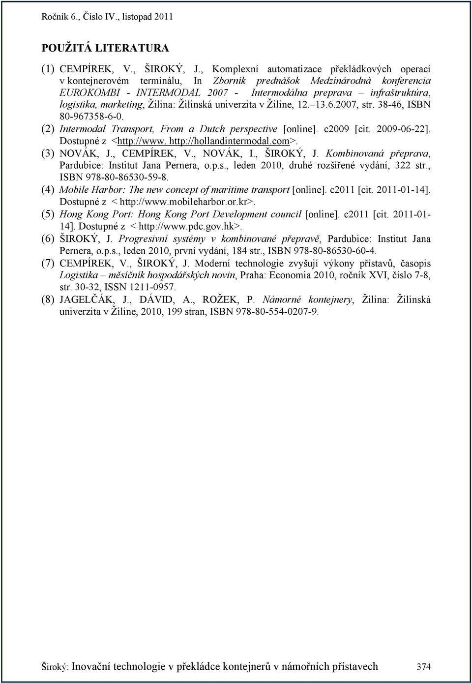 marketing, Žilina: Žilinská univerzita v Žiline, 12. 13.6.2007, str. 38-46, ISBN 80-967358-6-0. (2) Intermodal Transport, From a Dutch perspective [online]. c2009 [cit. 2009-06-22].