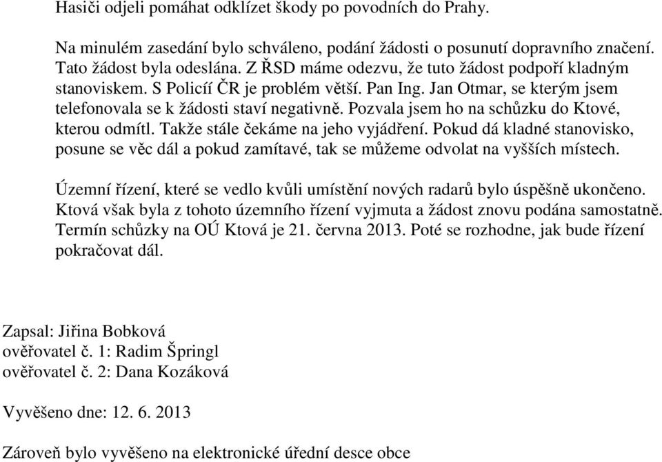 Pozvala jsem ho na schůzku do Ktové, kterou odmítl. Takže stále čekáme na jeho vyjádření. Pokud dá kladné stanovisko, posune se věc dál a pokud zamítavé, tak se můžeme odvolat na vyšších místech.