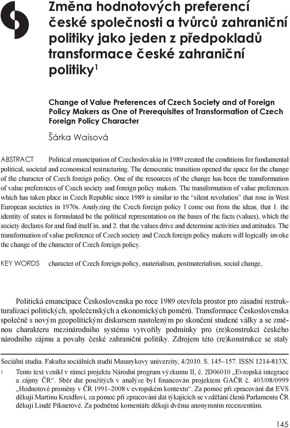 fundamental political, societal and economical restructuring. The democratic transition opened the space for the change of the character of Czech foreign policy.