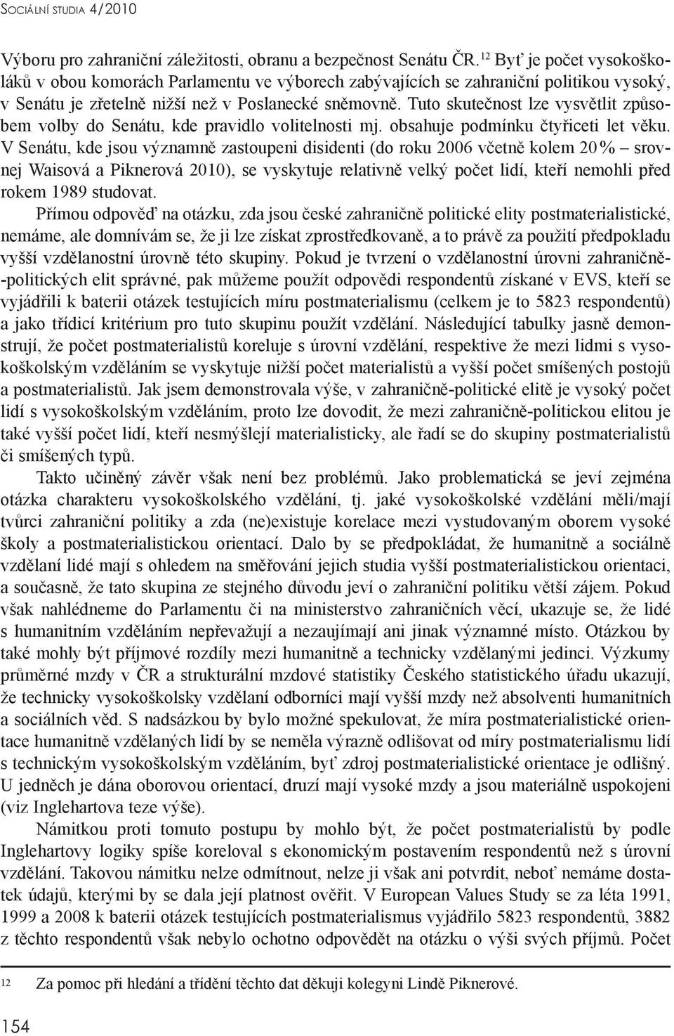 Tuto skutečnost lze vysvětlit způsobem volby do Senátu, kde pravidlo volitelnosti mj. obsahuje podmínku čtyřiceti let věku.